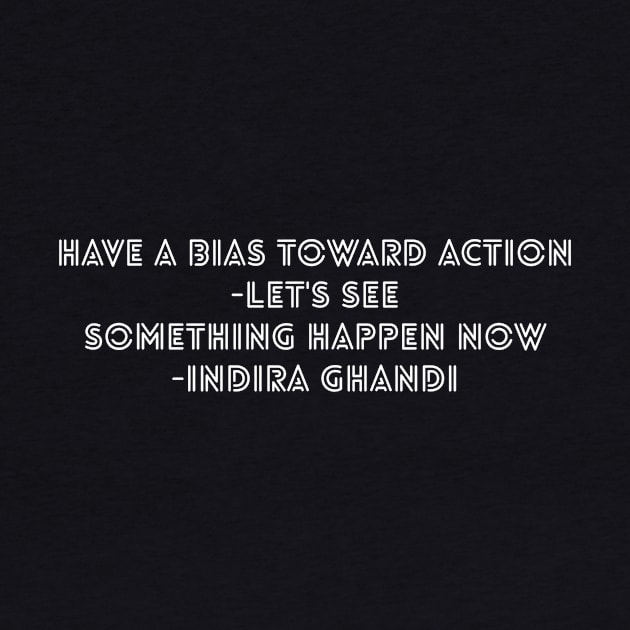 Have A Bias Toward Action Lets See Something Happen Now Inspirational Quotes Gift by twizzler3b